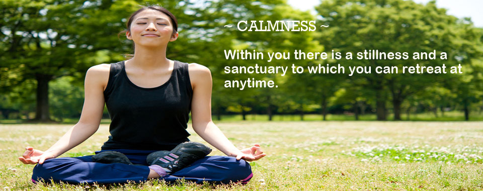 Calmness-Within you there is a stillness to which you can retrest at anytime